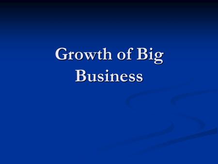 Growth of Big Business. Big Business: Two Views “Robber Barons” “Robber Barons” Connoted that business leaders stole from the public Connoted that business.