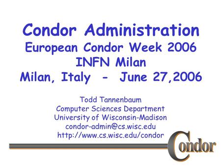 Todd Tannenbaum Computer Sciences Department University of Wisconsin-Madison  Condor Administration.