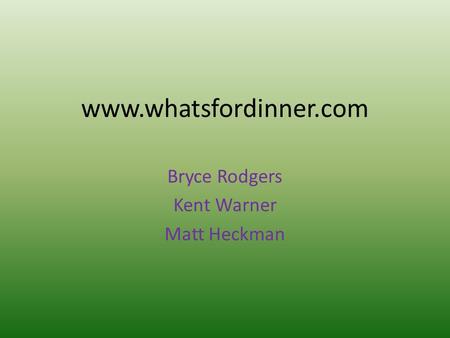 Www.whatsfordinner.com Bryce Rodgers Kent Warner Matt Heckman.
