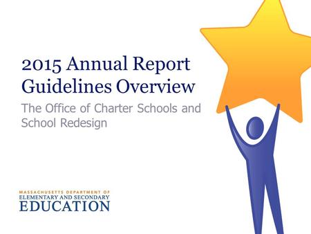 2015 Annual Report Guidelines Overview The Office of Charter Schools and School Redesign.