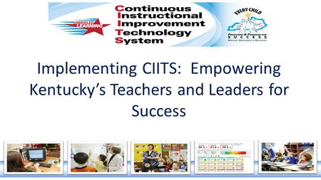Implementing CIITS: Empowering Kentucky’s Teachers and Leaders for Success.