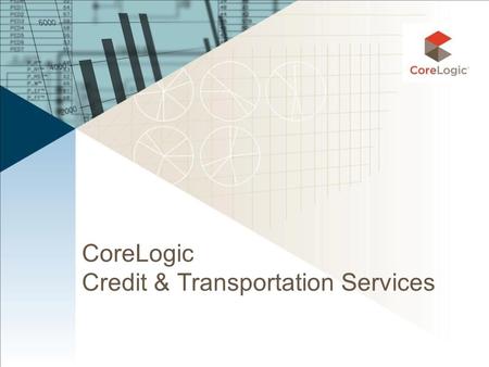 CoreLogic Credit & Transportation Services. What Do We Do? Credit Services  Mortgage  Automotive  RV  Marine  Motorcycle  Capital Markets  Servicing.