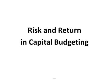 3 - 1 Risk and Return in Capital Budgeting. Risk And Return of A Single Asset Risk refers to the variability of expected returns associated with a given.