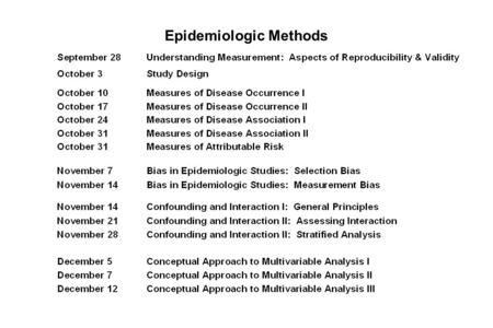 Epidemiologic Methods. Definitions of Epidemiology The study of the distribution and determinants (causes) of disease –e.g. cardiovascular epidemiology.