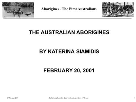 Aborigines - The First Australians 1 17 February 2001By Katerina Siamidis – Lakewood Lutheran School – 1 st Grade THE AUSTRALIAN ABORIGINES BY KATERINA.