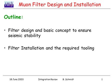 18 June 20031Integration Review B. Schmidt Outline: Filter design and basic concept to ensure seismic stability Filter Installation and the required tooling.