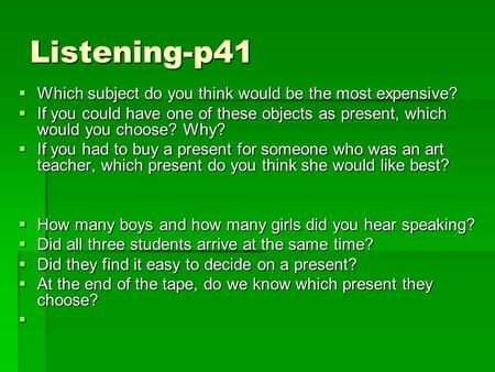 Listening-p41  Which subject do you think would be the most expensive?  If you could have one of these objects as present, which would you choose? Why?