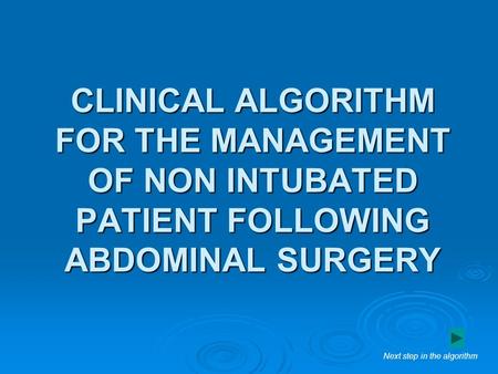 CLINICAL ALGORITHM FOR THE MANAGEMENT OF NON INTUBATED PATIENT FOLLOWING ABDOMINAL SURGERY Next step in the algorithm.