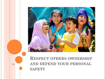 R ESPECT OTHERS OWNERSHIP AND DEFEND YOUR PERSONAL SAFETY.
