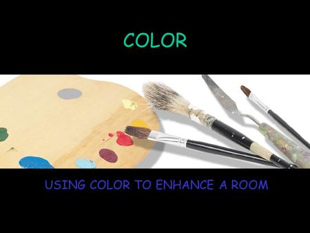 COLOR USING COLOR TO ENHANCE A ROOM. COLOR Many designers agree that color is the most significant element of design. Individuality can be expressed through.