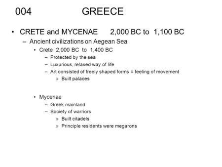 004GREECE CRETE and MYCENAE 2,000 BC to 1,100 BC –Ancient civilizations on Aegean Sea Crete2,000 BC to 1,400 BC –Protected by the sea –Luxurious, relaxed.