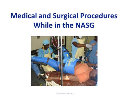 Medical and Surgical Procedures While in the NASG ©Suellen Miller 2013.