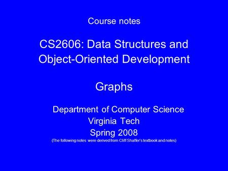 Course notes CS2606: Data Structures and Object-Oriented Development Graphs Department of Computer Science Virginia Tech Spring 2008 (The following notes.