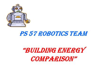 PS 57 Robotics Team “Building Energy Comparison”.
