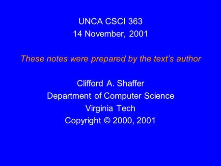 UNCA CSCI 363 14 November, 2001 These notes were prepared by the text’s author Clifford A. Shaffer Department of Computer Science Virginia Tech Copyright.