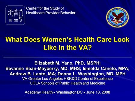 What Does Women’s Health Care Look Like in the VA? Elizabeth M. Yano, PhD, MSPH; Bevanne Bean-Mayberry, MD, MHS; Ismelda Canelo, MPA; Andrew B. Lanto,