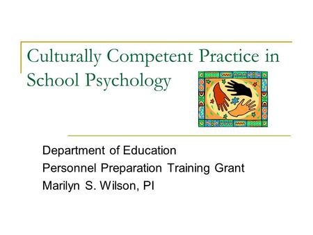 Culturally Competent Practice in School Psychology Department of Education Personnel Preparation Training Grant Marilyn S. Wilson, PI.
