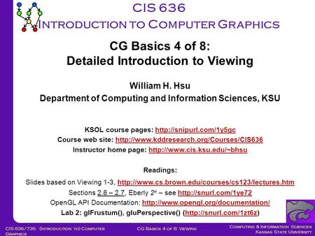 Computing & Information Sciences Kansas State University CG Basics 4 of 8: ViewingCIS 636/736: (Introduction to) Computer Graphics CIS 636 Introduction.