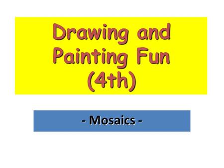 Drawing and Painting Fun (4th) - Mosaics -. MOSAICS are a very old form of art. They decorate walls and floors. Mosaics are made of small coloured pieces.
