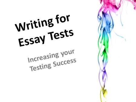 Writing for Essay Tests Increasing your Testing Success.