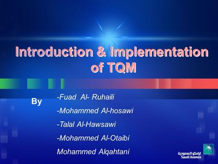 Introduction & Implementation of TQM Introduction & Implementation of TQM By -Fuad Al- Ruhaili -Mohammed Al-hosawi -Talal Al-Hawsawi -Mohammed Al-Otaibi.