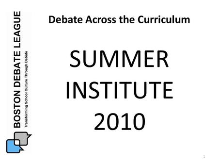Debate Across the Curriculum SUMMER INSTITUTE 2010 1.
