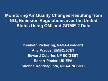 Monitoring Air Quality Changes Resulting from NO x Emission Regulations over the United States Using OMI and GOME-2 Data Kenneth Pickering, NASA-Goddard.