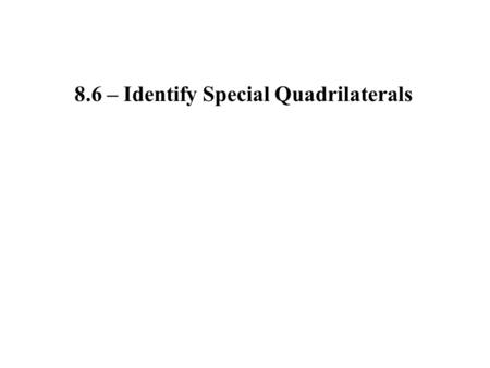 8.6 – Identify Special Quadrilaterals