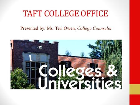 TAFT COLLEGE OFFICE Presented by: Ms. Teri Owen, College Counselor.