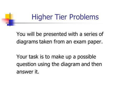 Higher Tier Problems You will be presented with a series of