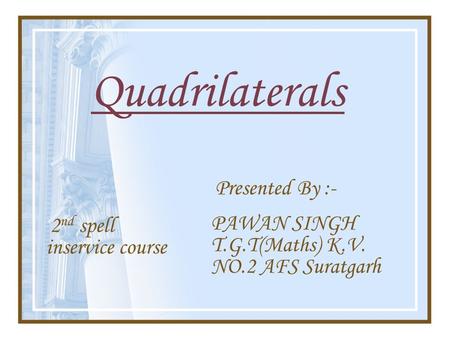 Quadrilaterals PAWAN SINGH T.G.T(Maths) K.V. NO.2 AFS Suratgarh