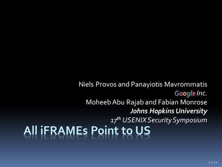 Niels Provos and Panayiotis Mavrommatis Google Google Inc. Moheeb Abu Rajab and Fabian Monrose Johns Hopkins University 17 th USENIX Security Symposium.