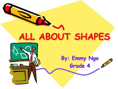 ALL ABOUT SHAPES By: Emmy Ngo Grade 4.
