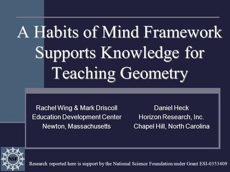 A Habits of Mind Framework Supports Knowledge for Teaching Geometry Daniel Heck Horizon Research, Inc. Chapel Hill, North Carolina Rachel Wing & Mark Driscoll.