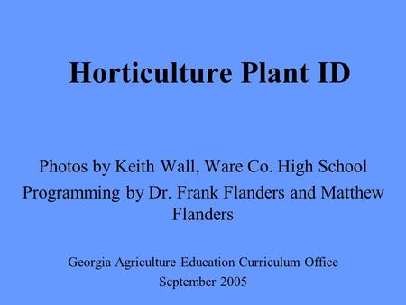 Horticulture Plant ID Photos by Keith Wall, Ware Co. High School Programming by Dr. Frank Flanders and Matthew Flanders Georgia Agriculture Education Curriculum.