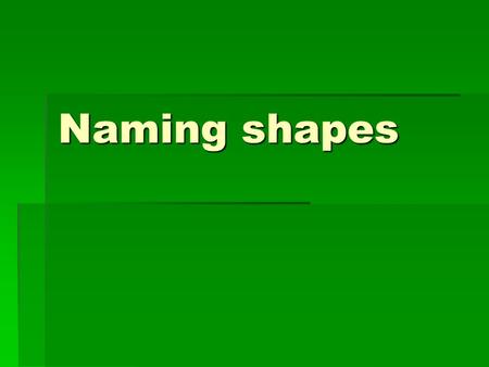 Naming shapes. Shape names you should know…. Triangles Right angled Scalene – no sides the same length. Isosceles – 2 sides and 2 angles equal. Equilateral.