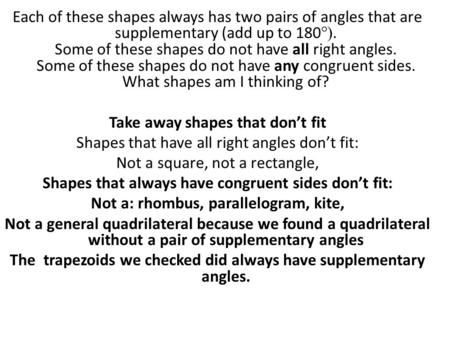 Each of these shapes always has two pairs of angles that are supplementary (add up to 180 °). Some of these shapes do not have all right angles. Some of.