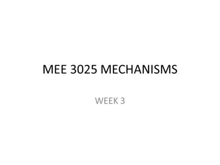 MEE 3025 MECHANISMS WEEK 3.