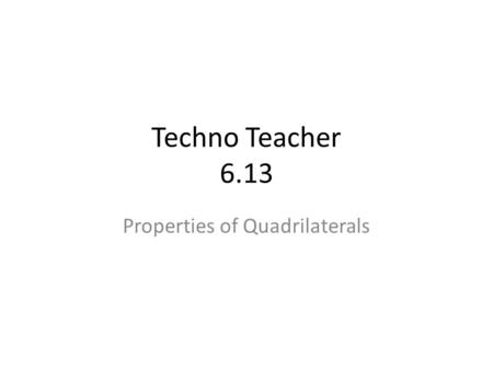 Techno Teacher 6.13 Properties of Quadrilaterals.