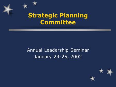 Strategic Planning Committee Annual Leadership Seminar January 24-25, 2002.