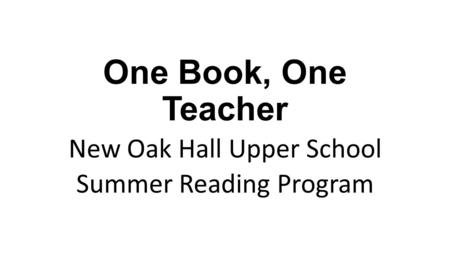 One Book, One Teacher New Oak Hall Upper School Summer Reading Program.