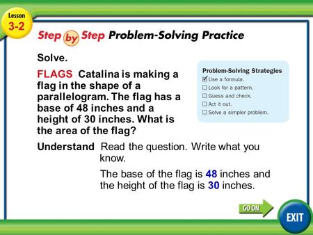 Lesson 3-2 Example 4 3-2 Solve. FLAGS Catalina is making a flag in the shape of a parallelogram. The flag has a base of 48 inches and a height of 30 inches.
