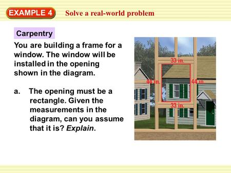 EXAMPLE 4 Solve a real-world problem You are building a frame for a window. The window will be installed in the opening shown in the diagram. Carpentry.