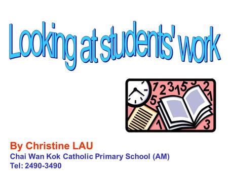 By Christine LAU Chai Wan Kok Catholic Primary School (AM) Tel: 2490-3490.