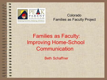 Colorado Families as Faculty Project Families as Faculty: Improving Home-School Communication Beth Schaffner.