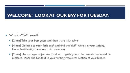 WELCOME! LOOK AT OUR BW FOR TUESDAY:  What’s a “fluff” word?  [2 min] Take your best guess and then share with table  [4 min] Go back to your flash.