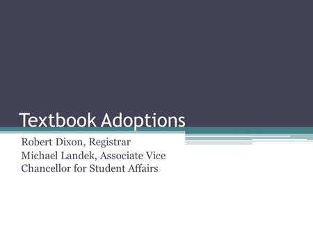 Textbook Adoptions Robert Dixon, Registrar Michael Landek, Associate Vice Chancellor for Student Affairs.
