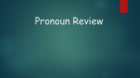 Pronoun Review. There are either 2. _________________ or 3. ___________________ pronouns. A. Subject Pronouns: a pronoun that takes the place of a simple.