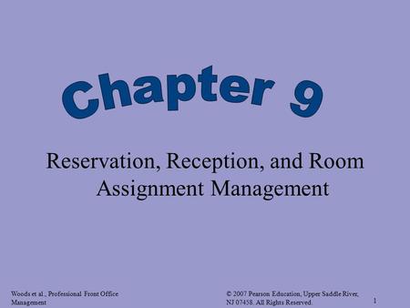 Woods et al., Professional Front Office Management © 2007 Pearson Education, Upper Saddle River, NJ 07458. All Rights Reserved. 1 Reservation, Reception,