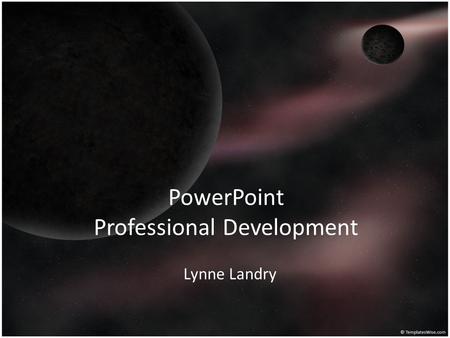PowerPoint Professional Development Lynne Landry.